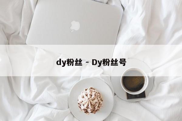 dy粉丝 - Dy粉丝号