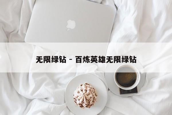 无限绿钻 - 百炼英雄无限绿钻