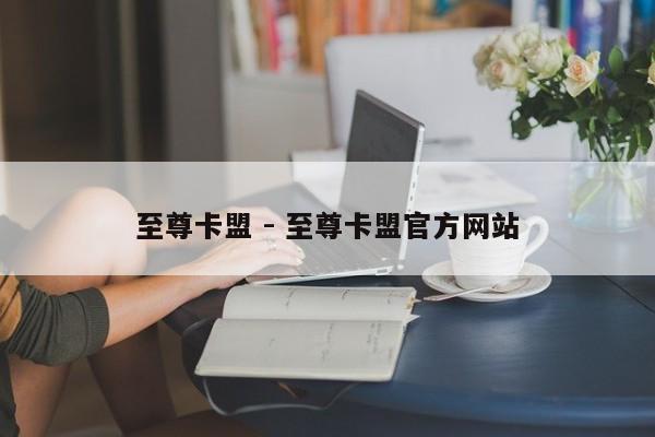 至尊卡盟 - 至尊卡盟官方网站