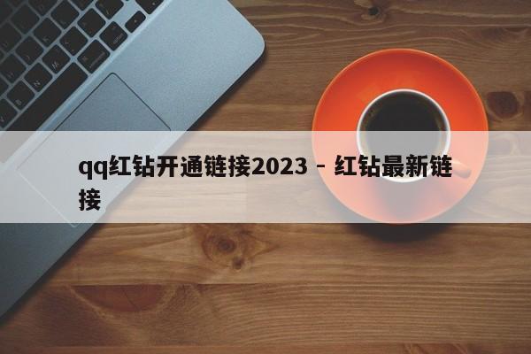 qq红钻开通链接2023 - 红钻最新链接