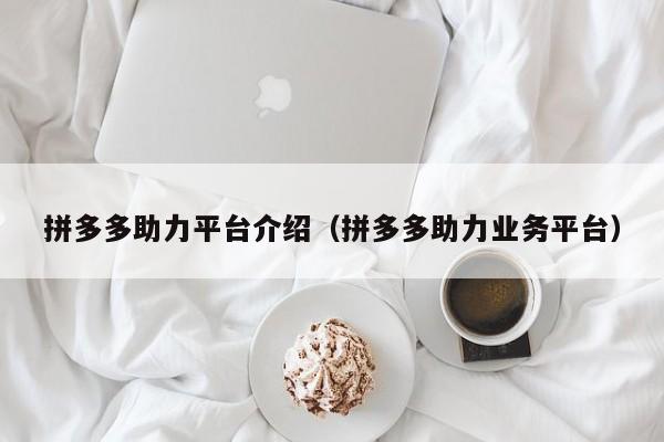 拼多多助力平台介绍（拼多多助力业务平台）