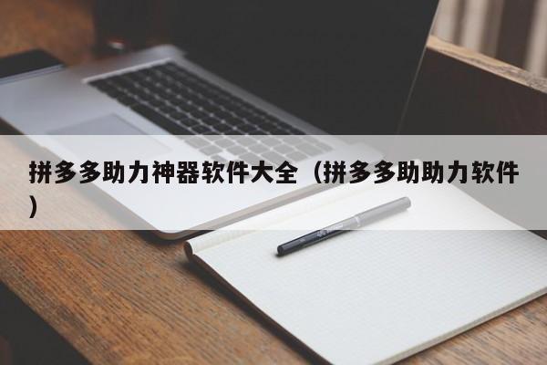 拼多多助力神器软件大全（拼多多助助力软件）