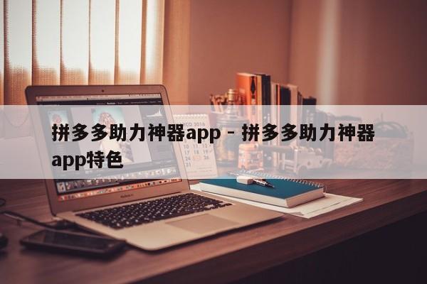 拼多多助力神器app - 拼多多助力神器app特色
