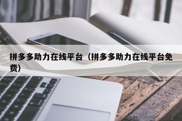 拼多多助力在线平台（拼多多助力在线平台免费）