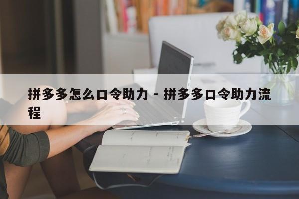 拼多多怎么口令助力 - 拼多多口令助力流程