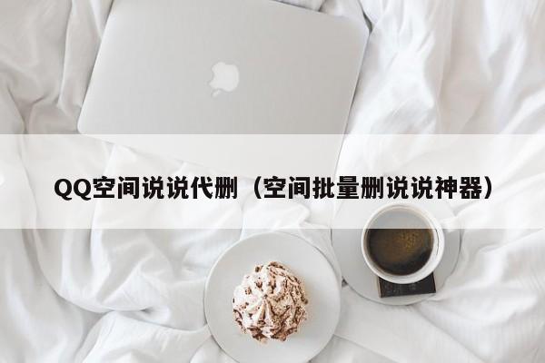 QQ空间说说代删（空间批量删说说神器）