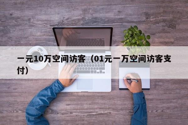 一元10万空间访客（01元一万空间访客支付）