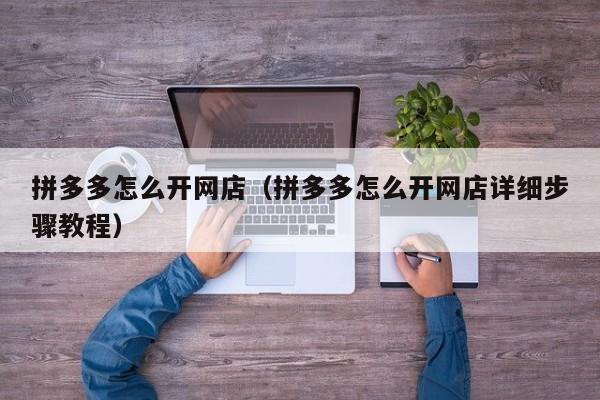 拼多多怎么开网店（拼多多怎么开网店详细步骤教程）