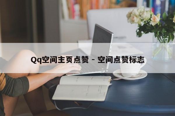 Qq空间主页点赞 - 空间点赞标志