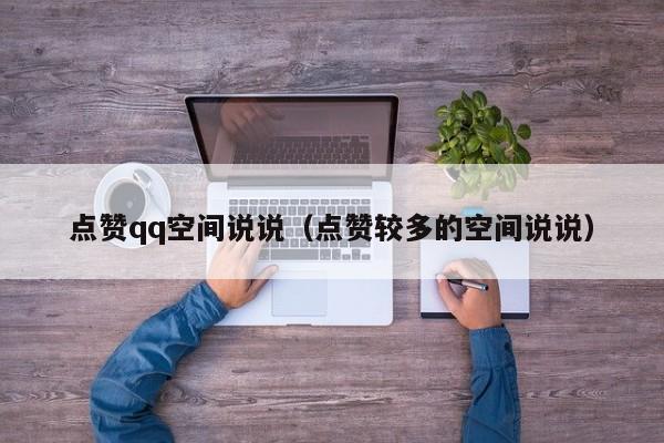 点赞qq空间说说（点赞较多的空间说说）