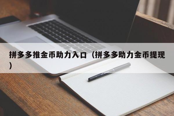 拼多多推金币助力入口（拼多多助力金币提现）