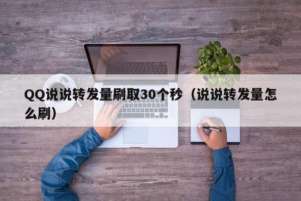 QQ说说转发量刷取30个秒（说说转发量怎么刷）