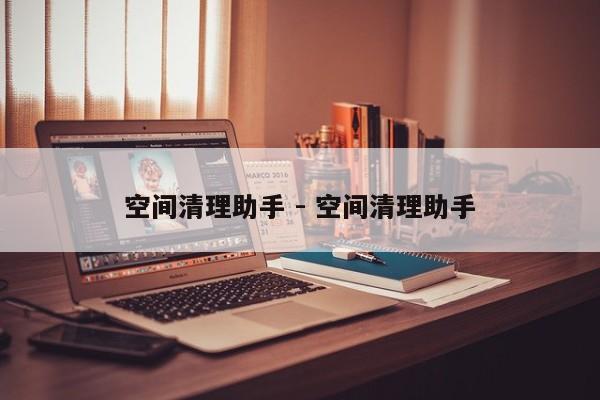 空间清理助手 - 空间清理助手