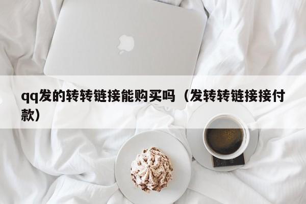qq发的转转链接能购买吗（发转转链接接付款）