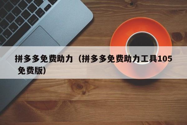 拼多多免费助力（拼多多免费助力工具105 免费版）