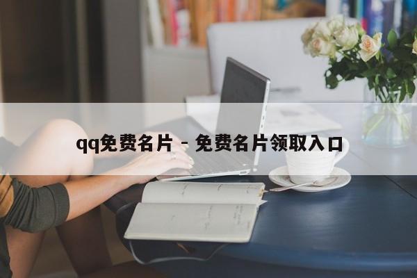 qq免费名片 - 免费名片领取入口