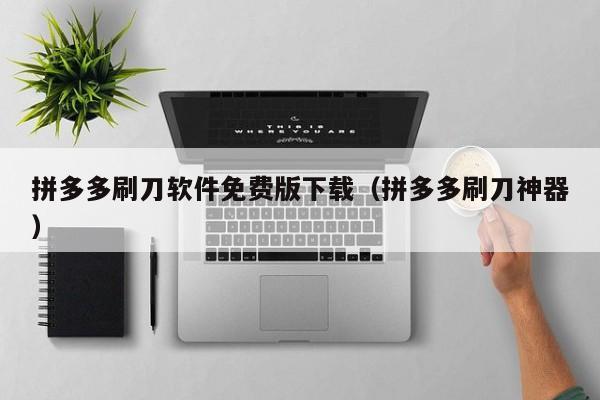拼多多刷刀软件免费版下载（拼多多刷刀神器）