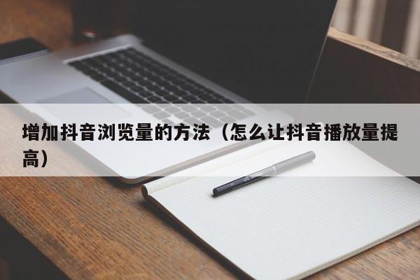 增加抖音浏览量的方法（怎么让抖音播放量提高）