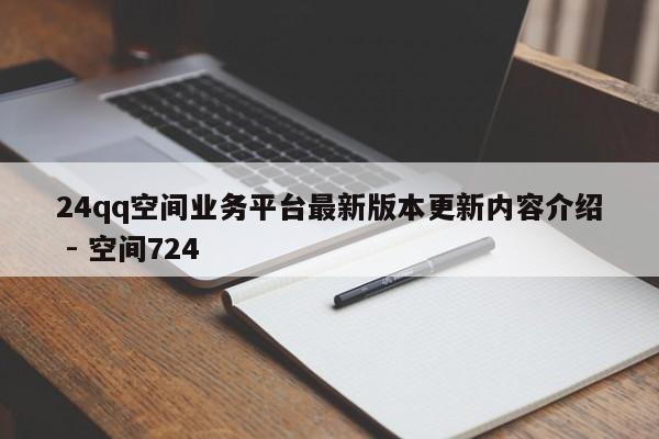24qq空间业务平台最新版本更新内容介绍 - 空间724