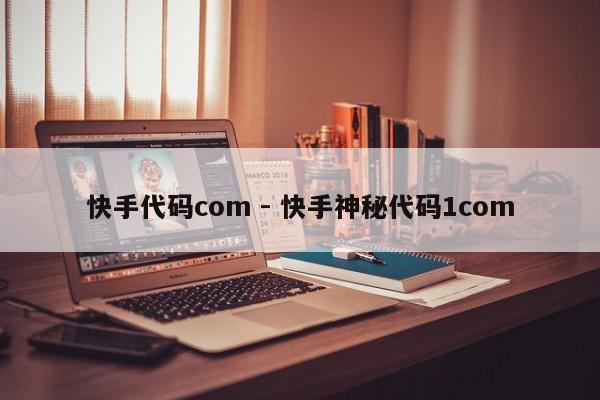 快手代码com - 快手神秘代码1com
