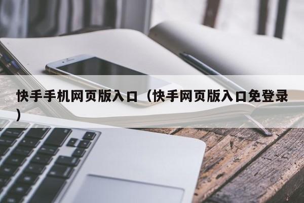 快手手机网页版入口（快手网页版入口免登录）