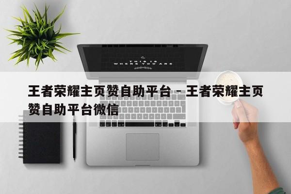 王者荣耀主页赞自助平台 - 王者荣耀主页赞自助平台微信