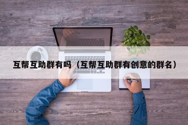 互帮互助群有吗（互帮互助群有创意的群名）