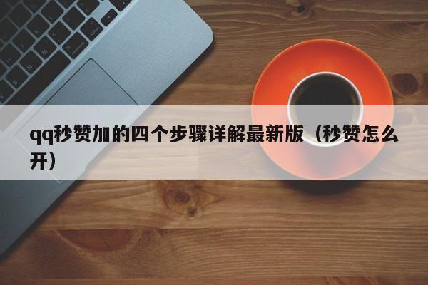 qq秒赞加的四个步骤详解最新版（秒赞怎么开）
