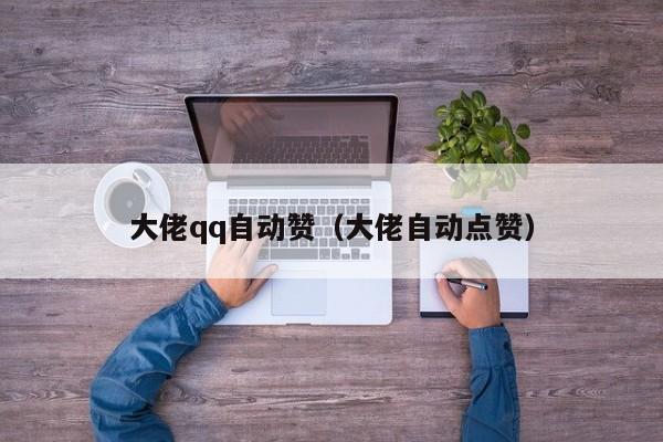 大佬qq自动赞（大佬自动点赞）
