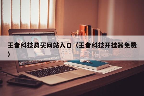 王者科技购买网站入口（王者科技开挂器免费）