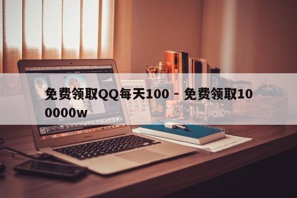 免费领取QQ每天100 - 免费领取100000w