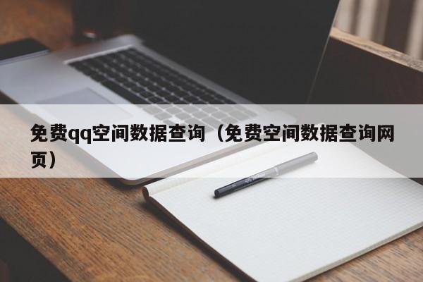 免费qq空间数据查询（免费空间数据查询网页）